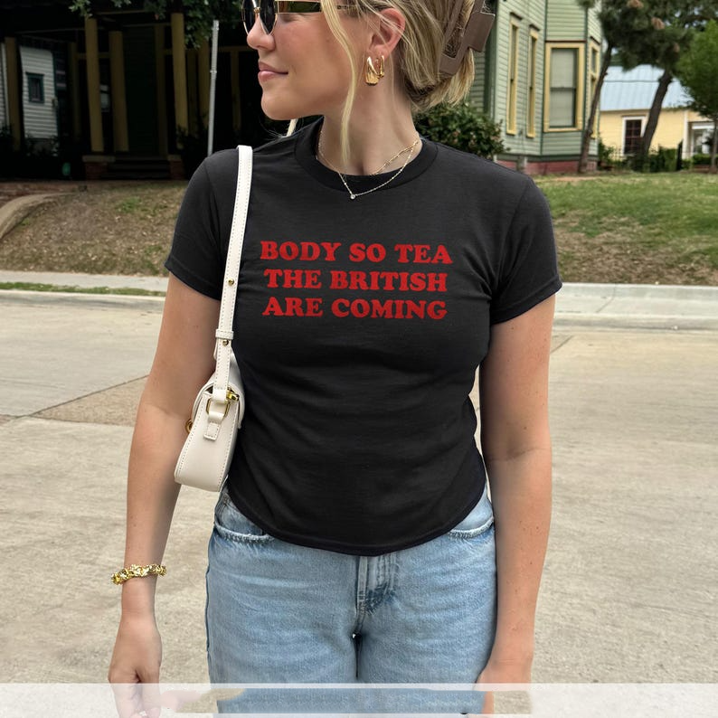 Body So Tea The British Are Coming Baby Tee, Funny Y2k Adult Humor Shirt, Britain Quote Baby Tee