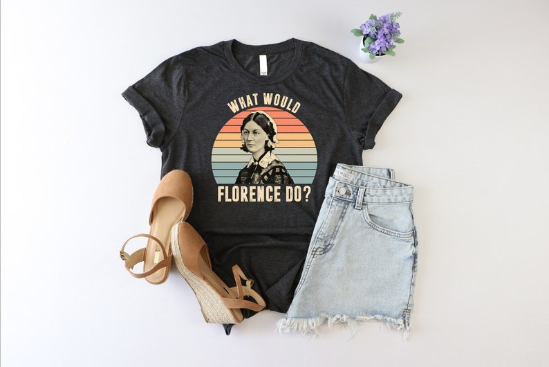 What Would Florence Do Shirt, Nurses Week Shirt, Nursing Insructor Shirt