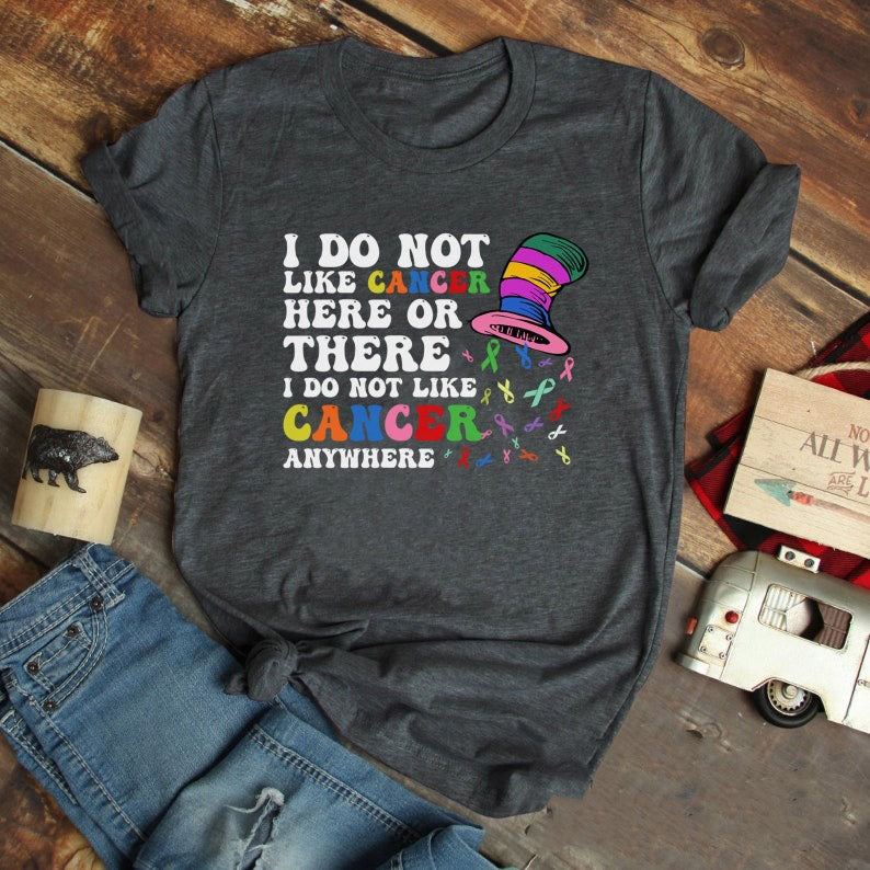 I Do Not Like Cancer Here Or There Shirt, Motivational Gift, Cancer Support Shirt