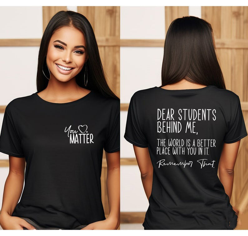 You Matter Dear Students Behind Me Teacher Shirt, School Tee for Educators