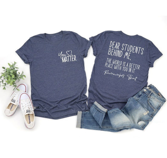 You Matter Dear Students Behind Me Teacher Shirt, School Tee for Educators
