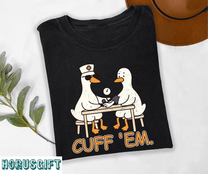 Cuff Em Shirt, Funny Goose Shirt, Funny Nurse Goose Shirt